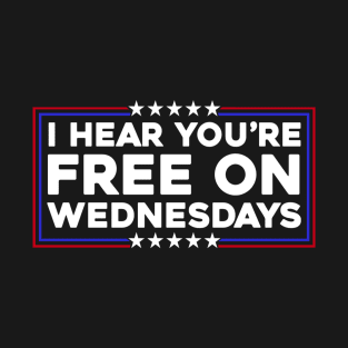 I Hear You’Re Free On Wednesdays Funny Biden Saying T-Shirt