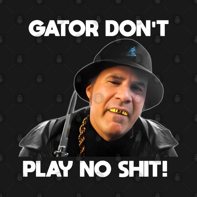 Gator Don't Play No Shit! by MERZCAHMAD