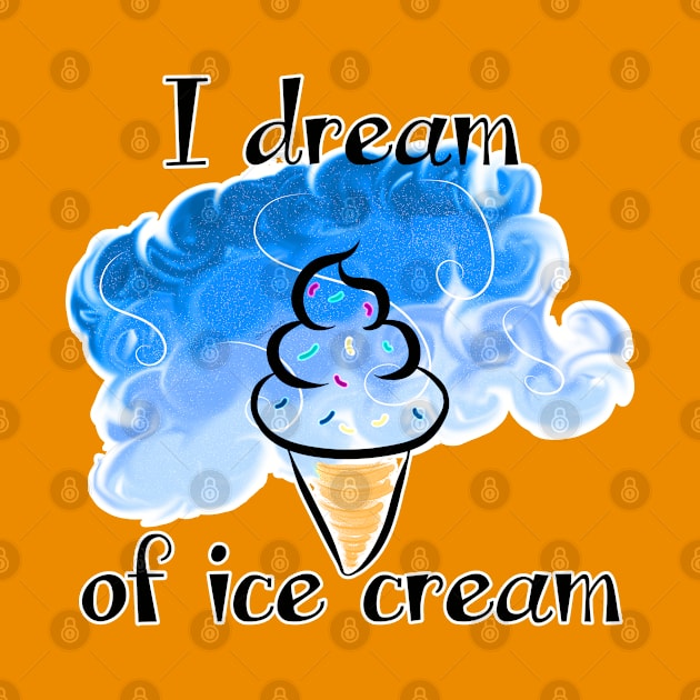 I Dream of Ice Cream by DitzyDonutsDesigns