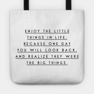 Enjoy the little things in life because one day you will look back and realize they were the big things Tote