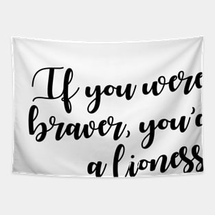 If you were any braver, you'd be a lioness Tapestry