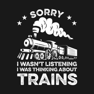 Sorry I Wasn't Listening I Was Thinking About Trains T-Shirt