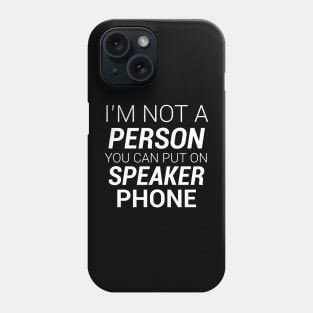 IM NOT A PERSON YOU CAN PUT ON SPEAKER PHONE Phone Case