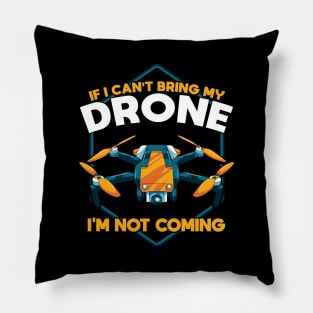 Funny If I Can't Bring My Drone I'm Not Coming Pillow