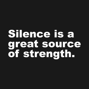 Silence is a great source of strength. T-Shirt
