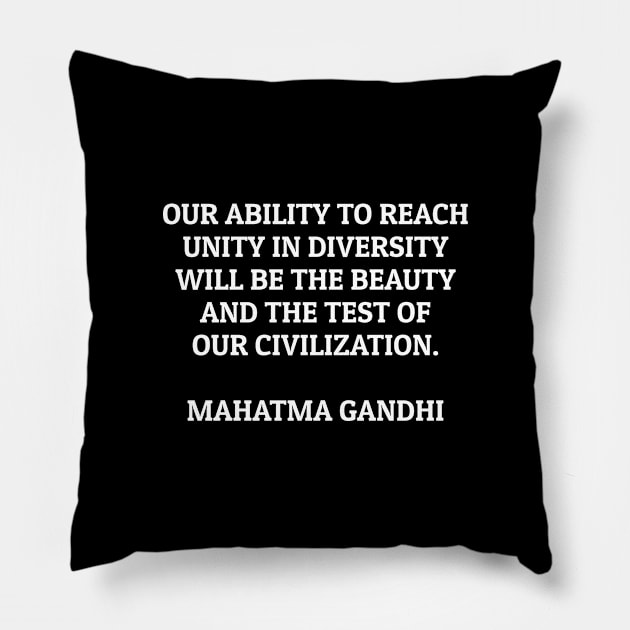 Our ability to reach unity in diversity will be the beauty and the test of our civilization - Mahatma Gandhi quote Pillow by brightnomad