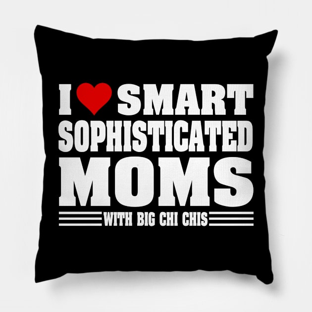 I Love Hot Moms | I Love Smart Sophisticated Moms with Big Chi Chis Pillow by Moonsmile Products