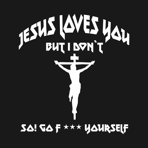 Jesus Loves You But I Don`t So Go Fuck Yourself by MissMorty2