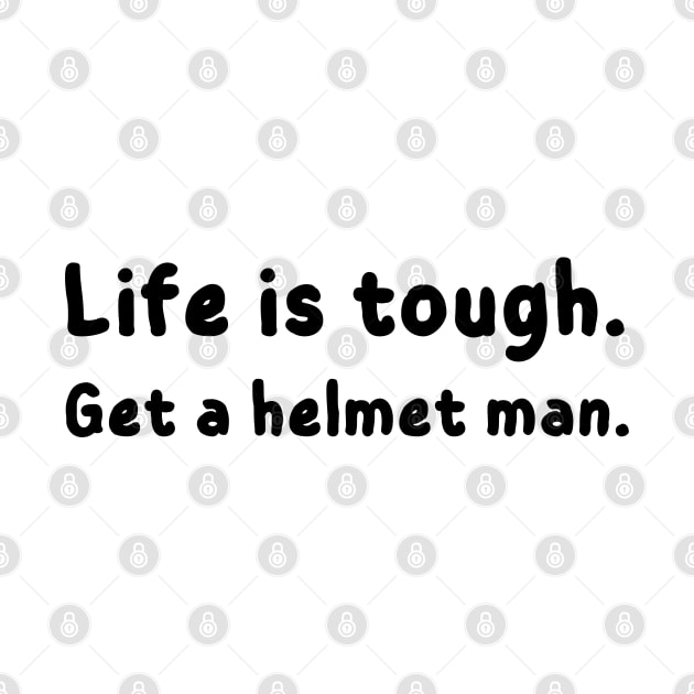 Life is tough. Get a helmet man - funny by mdr design