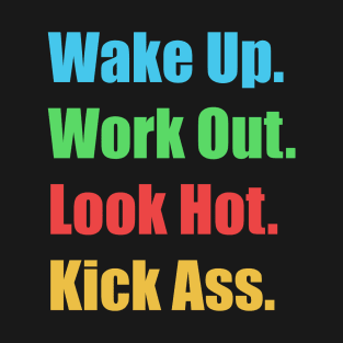 Wake Up. Work Out. Look Hot. Kick Ass T-Shirt