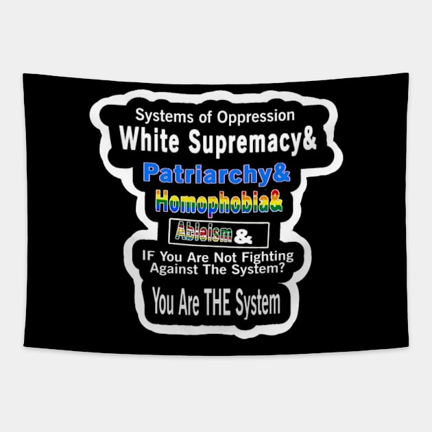 Systems of Oppression  White Supremacy & Patriarchy & Homophobia&  | Ableism &  IF You Are Not Fighting Against The System?  You Are THE System - Back Tapestry by SubversiveWare