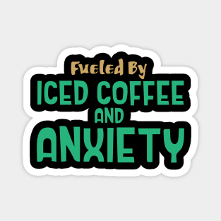 Fueled by Iced Coffee and Anxiety Magnet