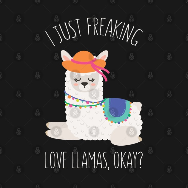 I Just Feaking Love Llamas Okay? - Funny Llama Humor by kdpdesigns