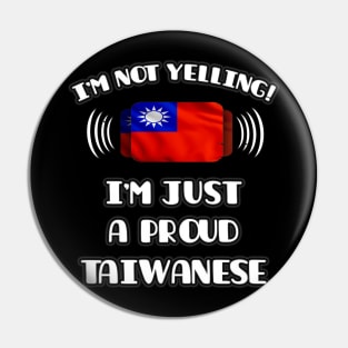 I'm Not Yelling I'm A Proud Taiwanese - Gift for Taiwanese With Roots From Taiwan Pin