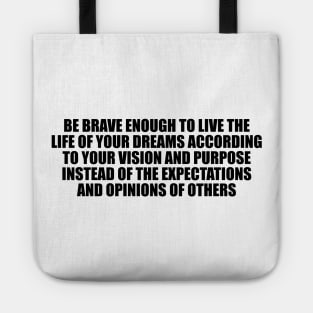 Be brave enough to live the life of your dreams Tote