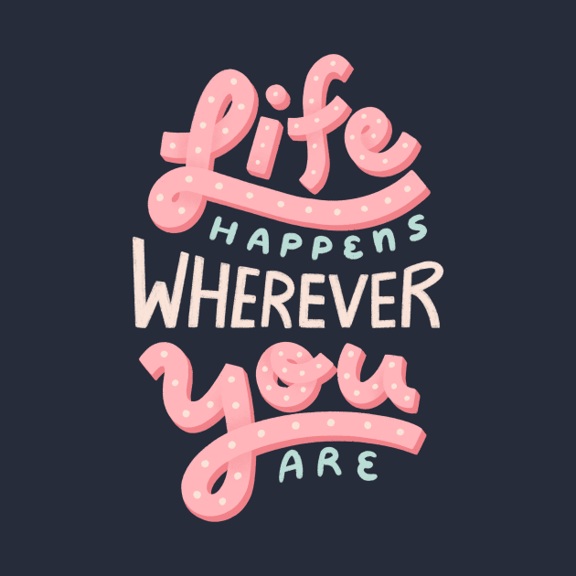 Life Happens Wherever You Are by leanzadoodles