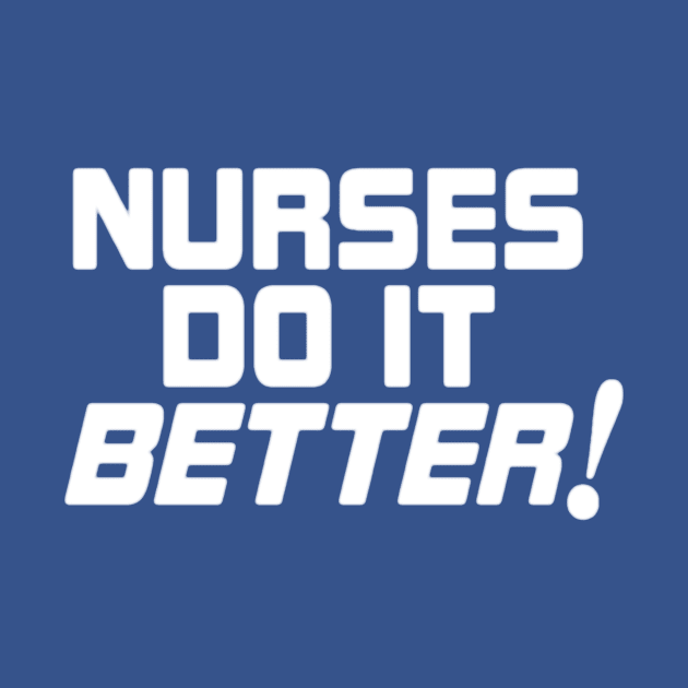 Nurses do it Better! by Whole Lotta Pixels