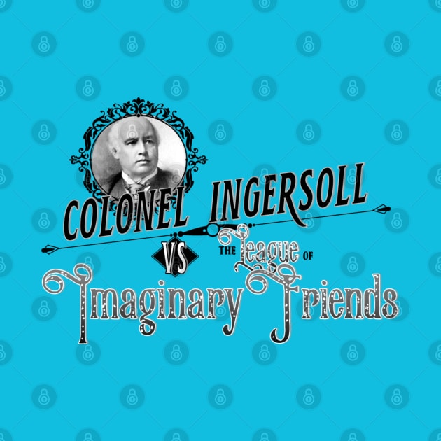 Colonel Ingersoll vs the League of Imaginary Friends by GodlessThreads