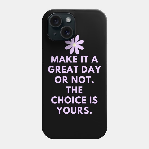 Make it a great day or not. The choice is yours Phone Case by BlackMeme94