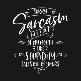 Sarcasm Falls Out of My Mouth T-Shirt