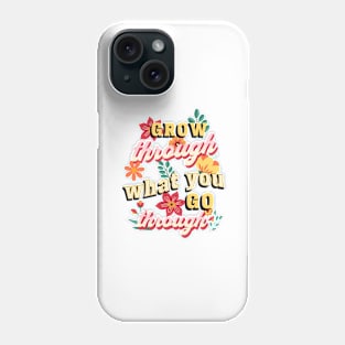 Grow Through What You Go Through Phone Case