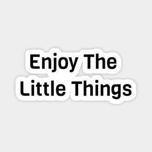 Enjoy The Little Things Magnet