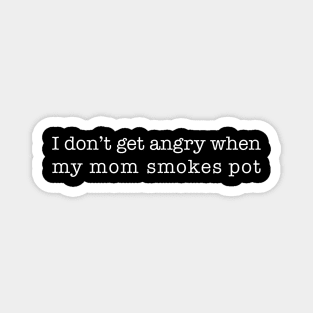 I don't get angry when my mom smokes pot (white type) Magnet