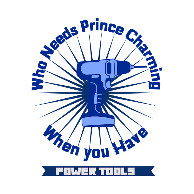 Who Needs Prince Charming Power Tools by PopCultureCity