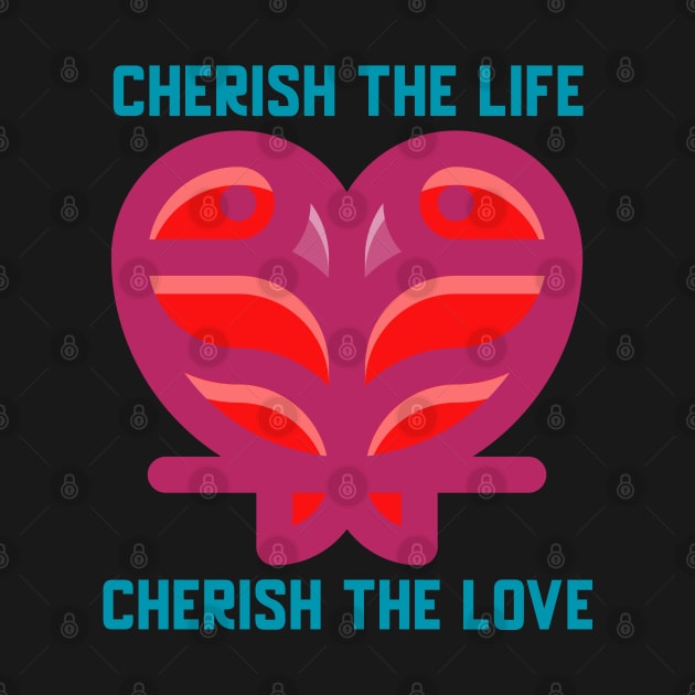 Cherish the Life Cherish the Love by Godynagrit