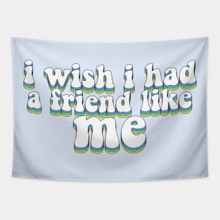 i wish i had a friend like me Tapestry