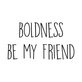 Boldness be my friend T-Shirt