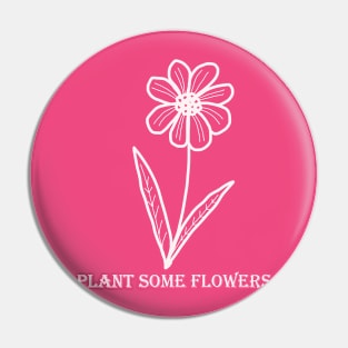 Plant Some Flowers Pin