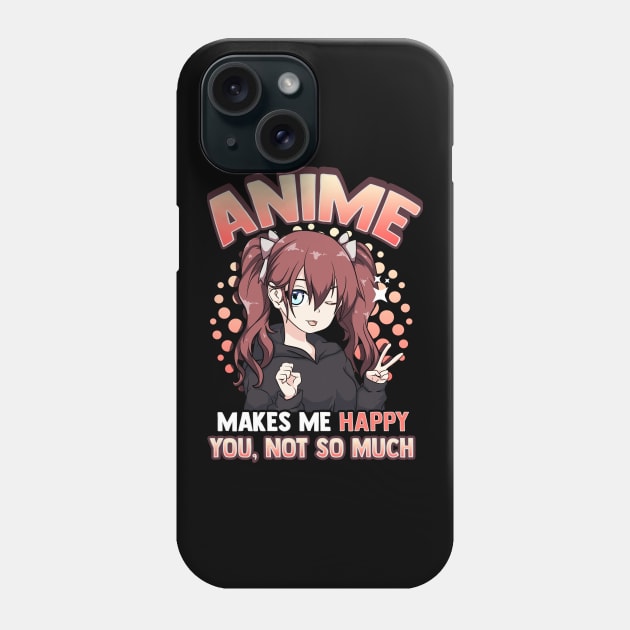 Anime Makes Me Happy You Not So Much Kawaii Pun Phone Case by theperfectpresents