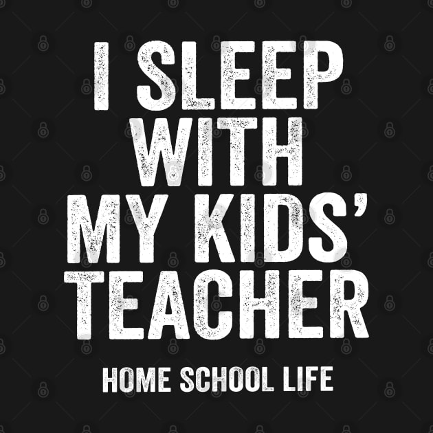 Funny Homeschool Gift for Dad - I Sleep with my Kids' Teacher by Elsie Bee Designs