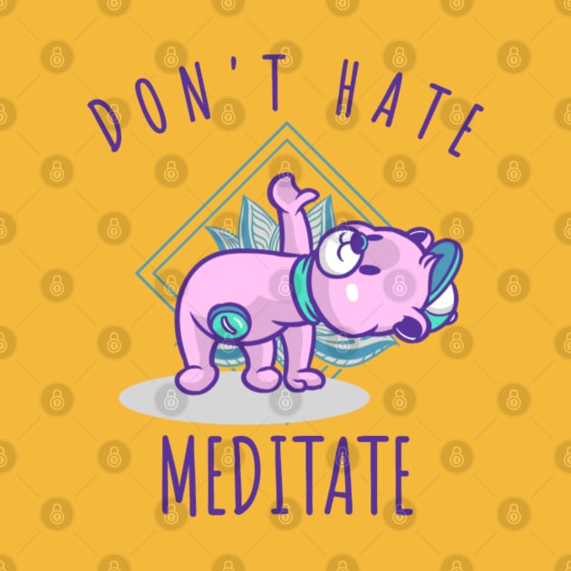 Don't Hate Meditate by NotUrOrdinaryDesign