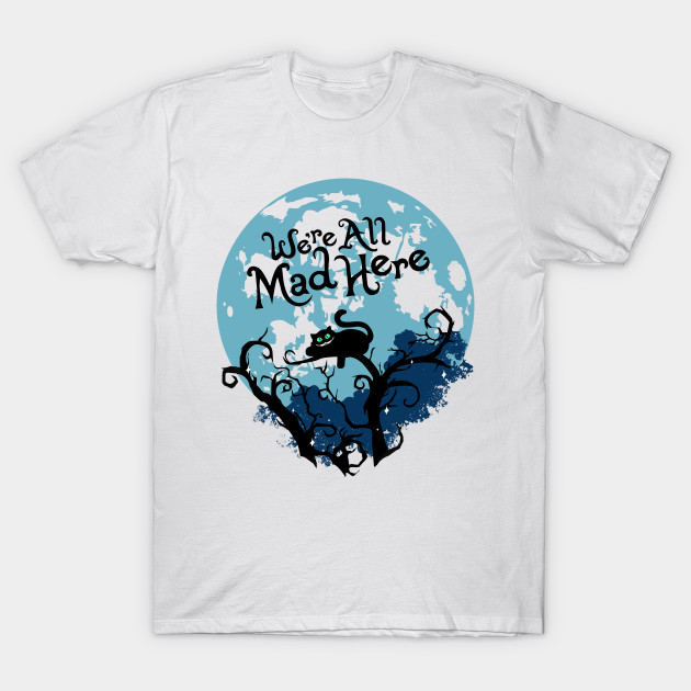 Cheshire Cat We Are All Mad Here Alice In Wonderland T Shirt Teepublic