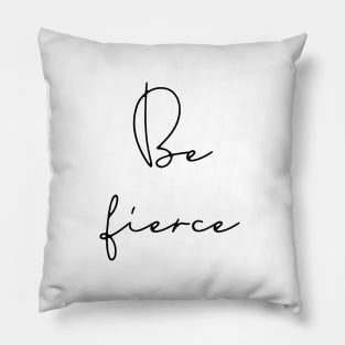 Be fierce Pillow