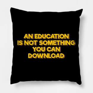 An Education is not Something You Can Download Pillow