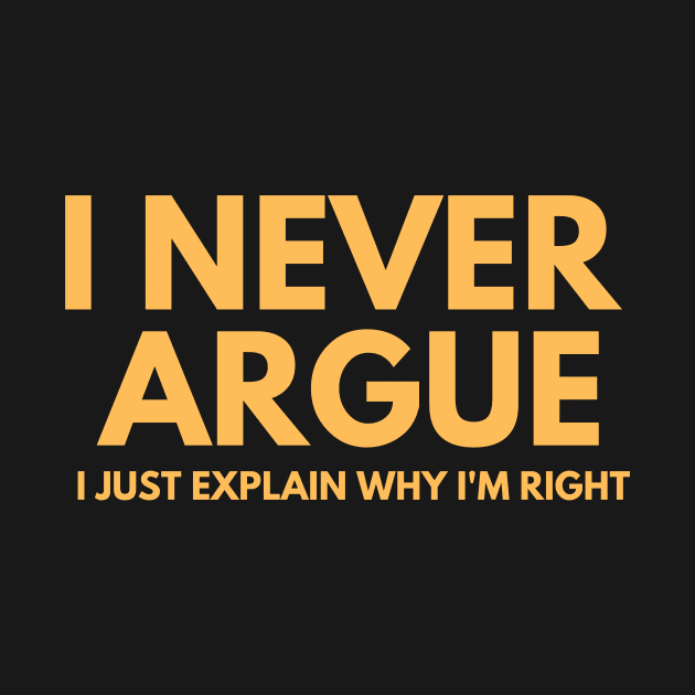 Never Argue I Just Explain Why I'm Right by darafenara