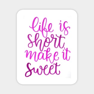 Life is short make it sweet Magnet