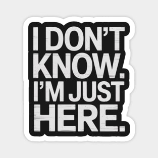 I Don't Know I'm Just Here Magnet