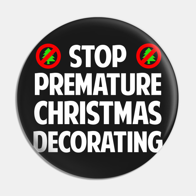 Stop Premature Christmas Decorating T-Shirt - Stop Premature Christmas  Decorating - Pin | TeePublic