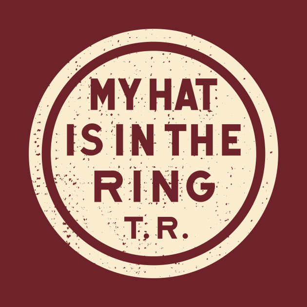 Theodore Roosevelt - 1912 'My Hat Is In The Ring' (Tan) by From The Trail