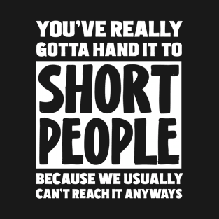 You've Really Gotta Hand It To Short People T-Shirt
