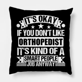 Orthopedist lover It's Okay If You Don't Like Orthopedist It's Kind Of A Smart People job Anyway Pillow