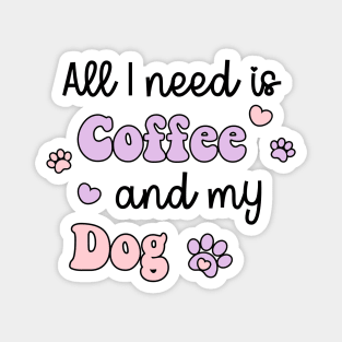 All I Need Is Coffee And My Dog Magnet