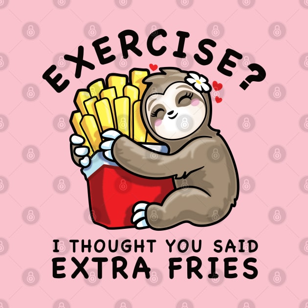 Exercise? Extra Fries Sloth Cute Kawaii Funny Food Lover by PnJ