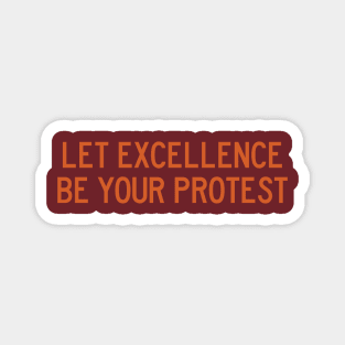 Let Excellence Be Your Protest Magnet