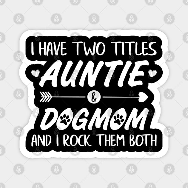 I have two titles Auntie & Dogmom and I rock them both Magnet by zeedot