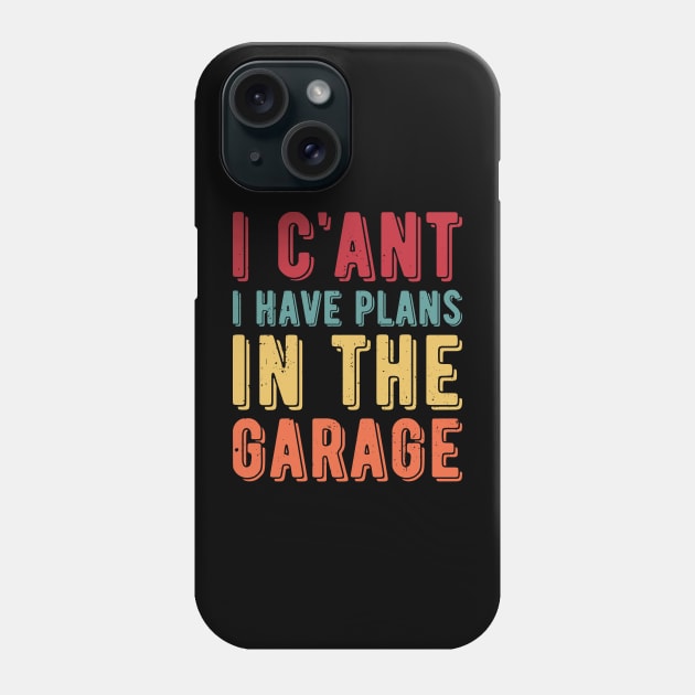 I Cant I Have Plans In The Garage car Phone Case by Gaming champion